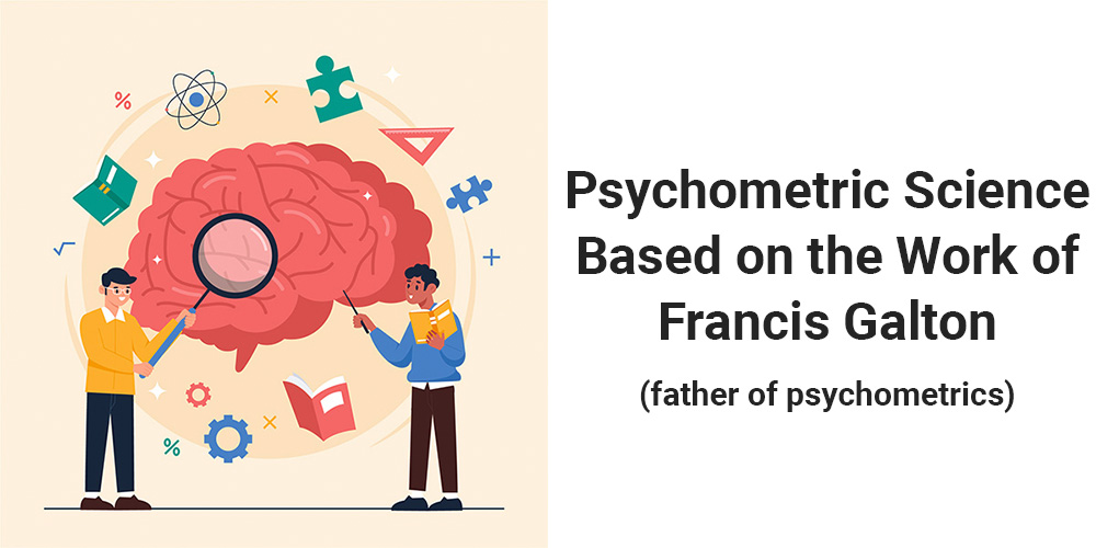 Psychometric Science – Based on the work of Francis Galton (father of psychometrics)